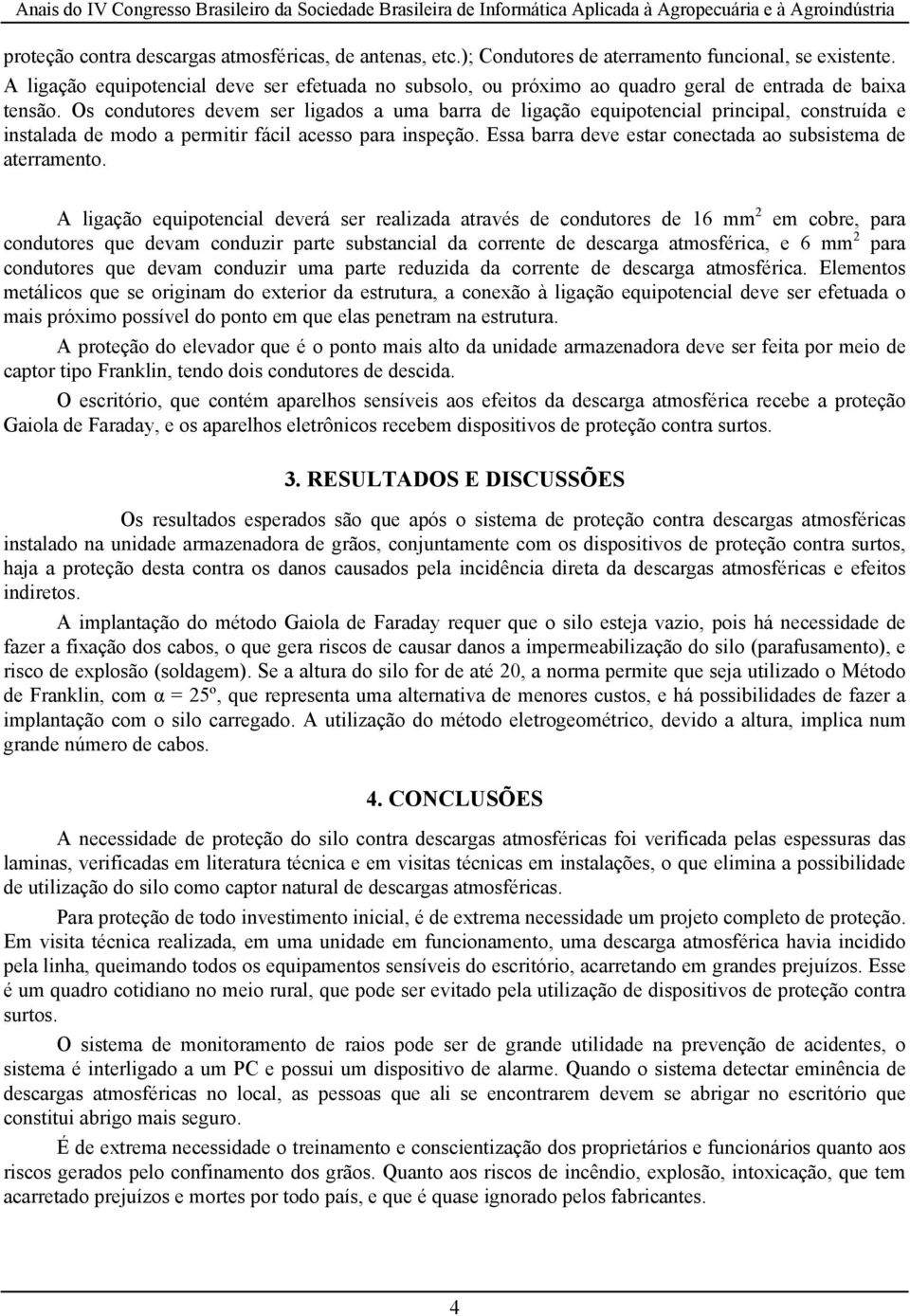 Os condutores devem ser ligados a uma barra de ligação equipotencial principal, construída e instalada de modo a permitir fácil acesso para inspeção.