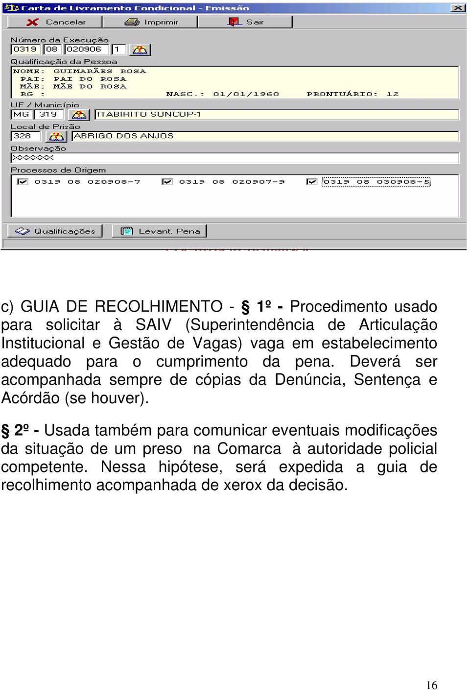 Deverá ser acompanhada sempre de cópias da Denúncia, Sentença e Acórdão (se houver).