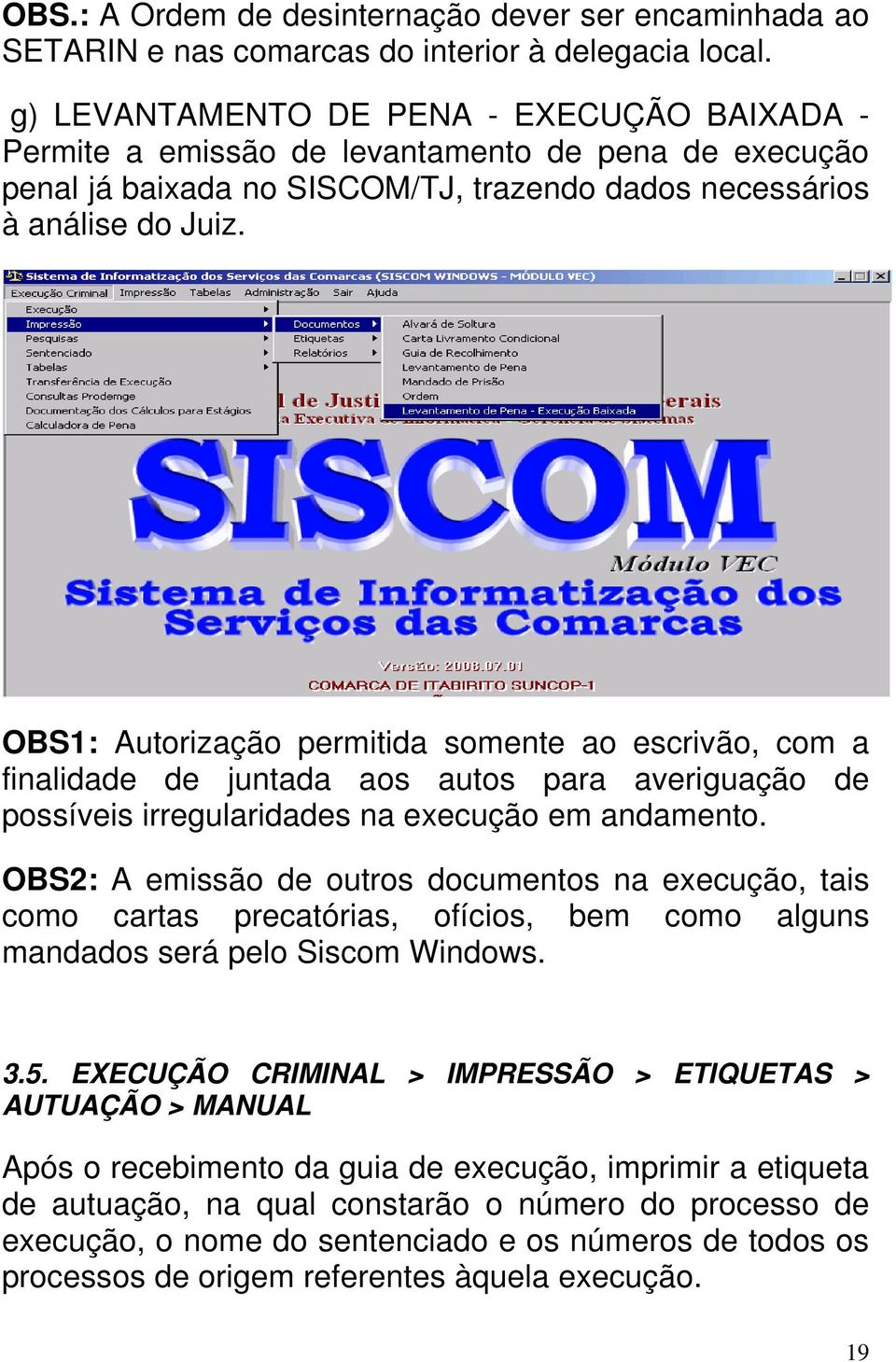 OBS1: Autorização permitida somente ao escrivão, com a finalidade de juntada aos autos para averiguação de possíveis irregularidades na execução em andamento.