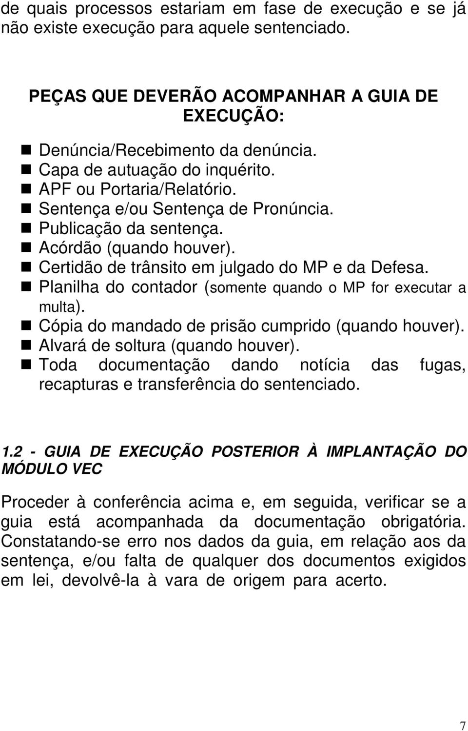 Planilha do contador (somente quando o MP for executar a multa). Cópia do mandado de prisão cumprido (quando houver). Alvará de soltura (quando houver).