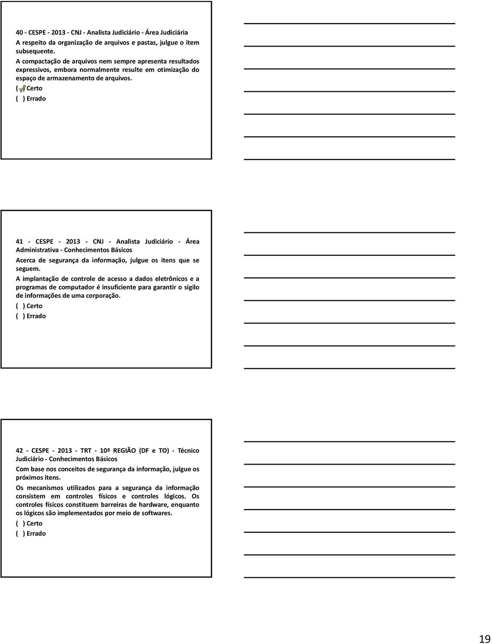 ( ) Certo ( ) Errado 41 - CESPE - 2013 - CNJ - Analista Judiciário - Área Administrativa - Conhecimentos Básicos Acerca de segurança da informação, julgue os itens que se seguem.