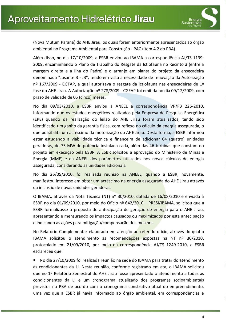 Padre) e o arranjo em planta do projeto da ensecadeira denominada "Jusante 3 - J3", tendo em vista a necessidade de renovação da Autorização nº 167/2009 - CGFAP, a qual autorizava o resgate da