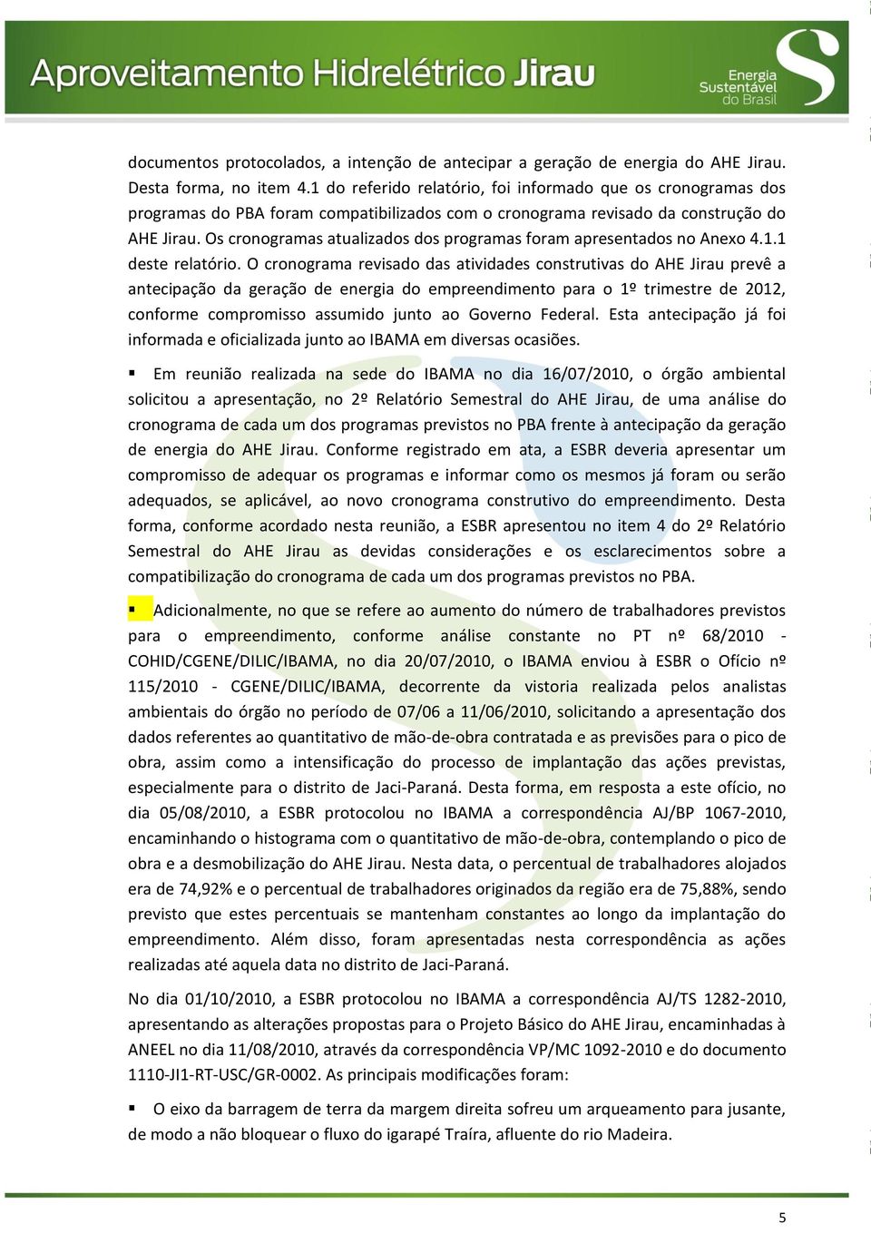 Os cronogramas atualizados dos programas foram apresentados no Anexo 4.1.1 deste relatório.