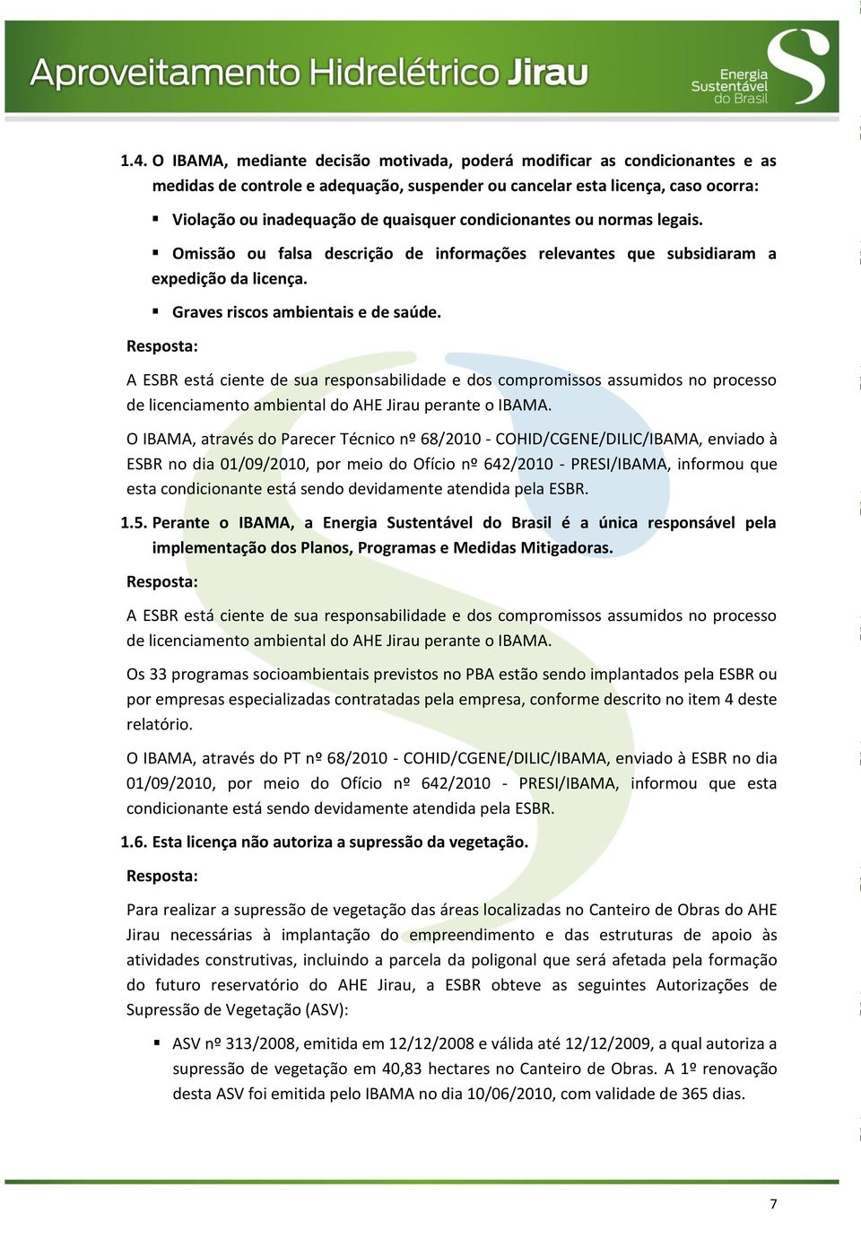 Resposta: A ESBR está ciente de sua responsabilidade e dos compromissos assumidos no processo de licenciamento ambiental do AHE Jirau perante o IBAMA.