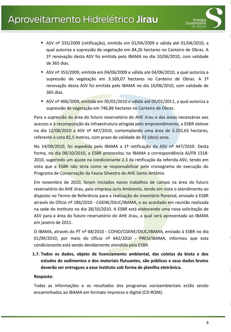 ASV nº 353/2009, emitida em 04/06/2009 e válida até 04/06/2010, a qual autoriza a supressão de vegetação em 3.169,07 hectares no Canteiro de Obras.