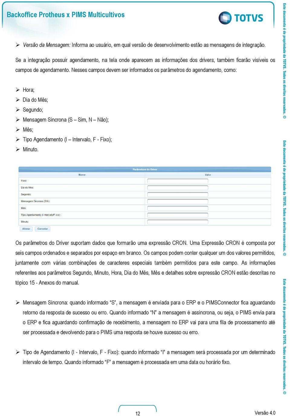 Nesses campos devem ser informados os parâmetros do agendamento, como: Hora; Dia do Mês; Segundo; Mensagem Síncrona (S Sim, N Não); Mês; Tipo Agendamento (I Intervalo, F - Fixo); Minuto.