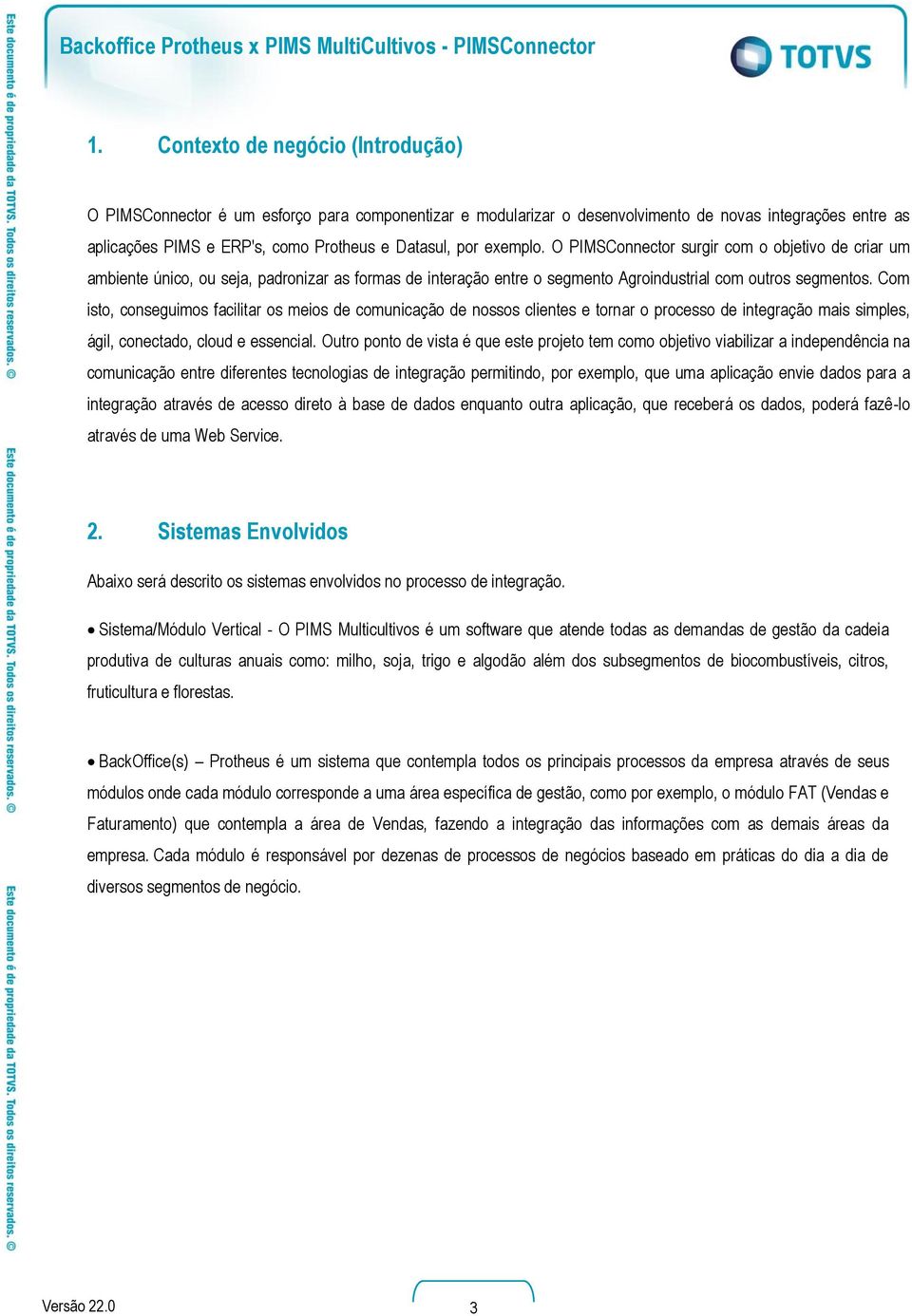 exemplo. O PIMSConnector surgir com o objetivo de criar um ambiente único, ou seja, padronizar as formas de interação entre o segmento Agroindustrial com outros segmentos.