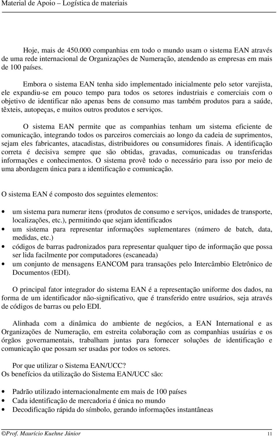 bens de consumo mas também produtos para a saúde, têxteis, autopeças, e muitos outros produtos e serviços.