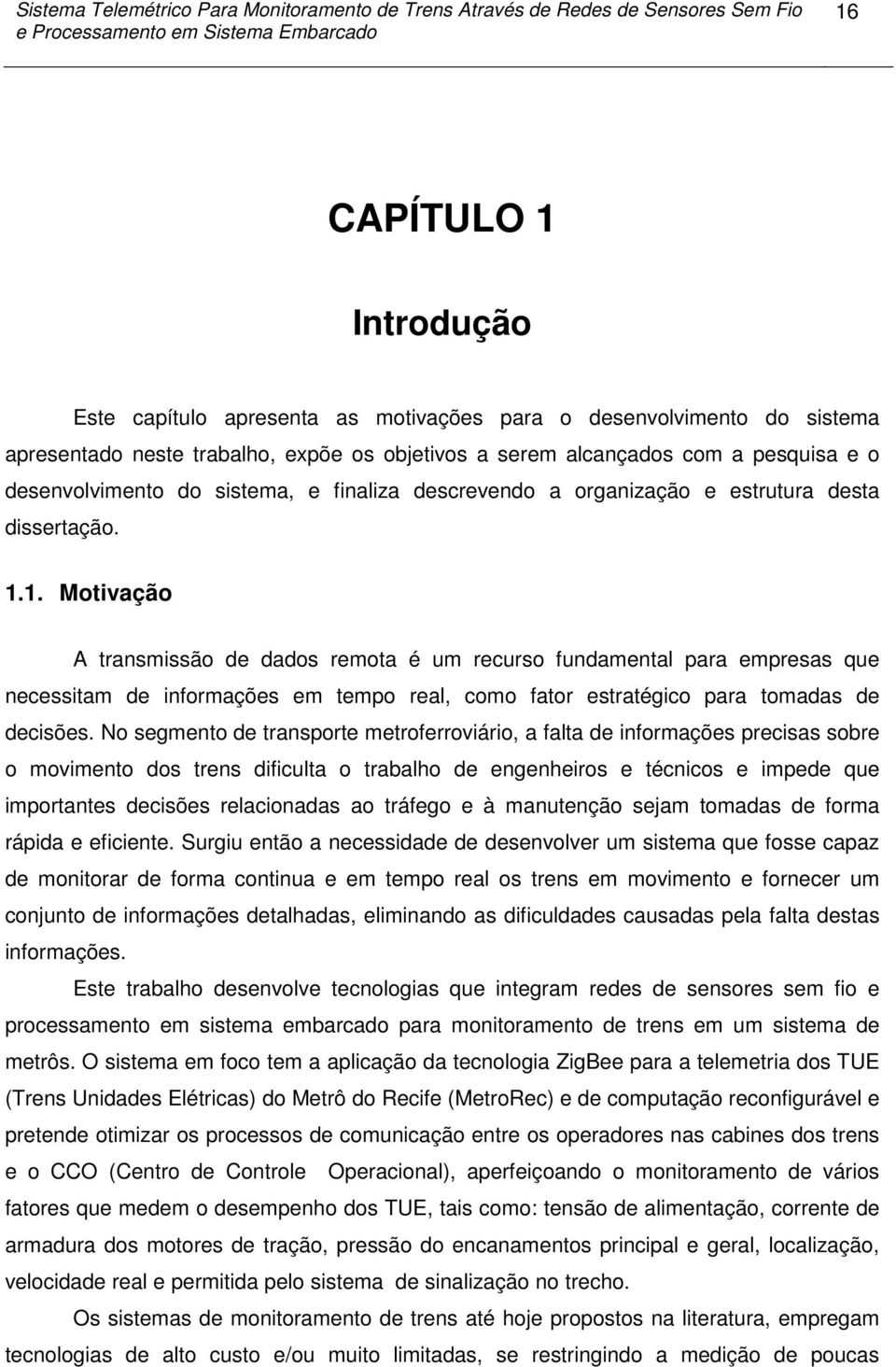 1. Motivação A transmissão de dados remota é um recurso fundamental para empresas que necessitam de informações em tempo real, como fator estratégico para tomadas de decisões.