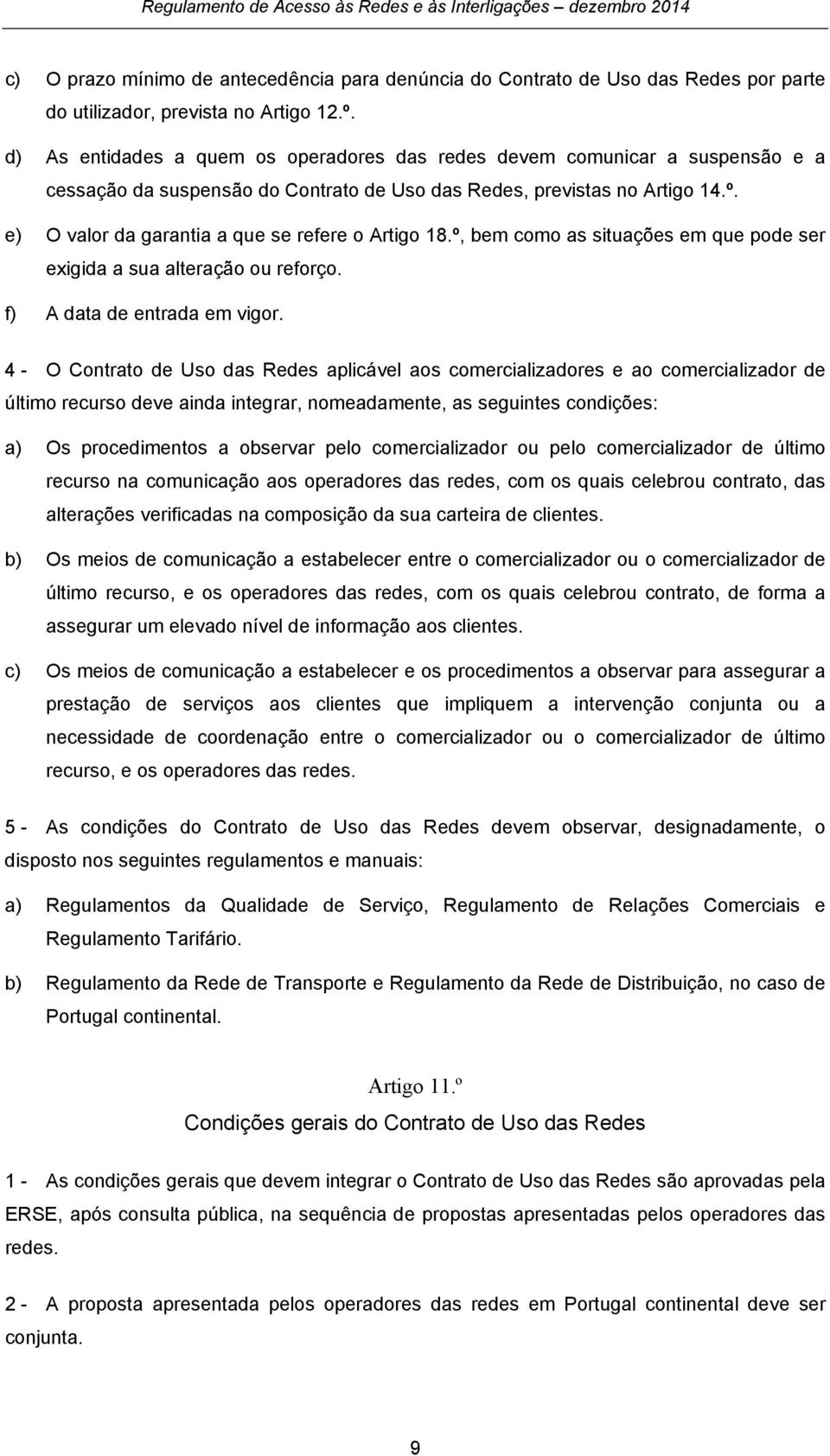 e) O valor da garantia a que se refere o Artigo 18.º, bem como as situações em que pode ser exigida a sua alteração ou reforço. f) A data de entrada em vigor.