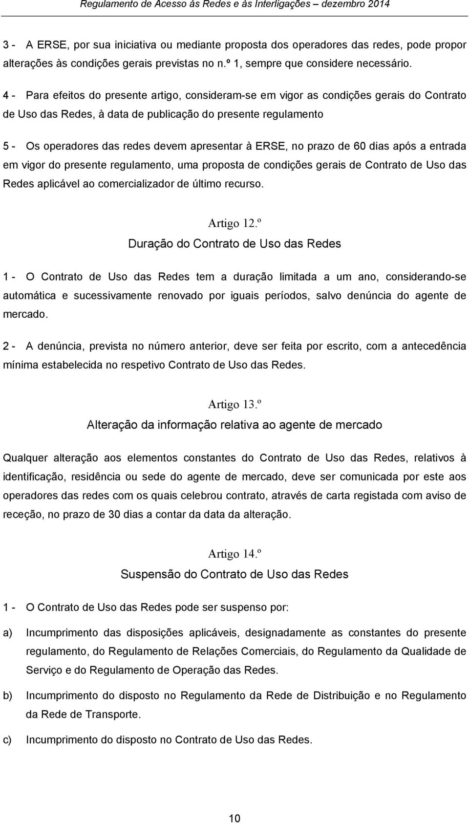 à ERSE, no prazo de 60 dias após a entrada em vigor do presente regulamento, uma proposta de condições gerais de Contrato de Uso das Redes aplicável ao comercializador de último recurso. Artigo 12.