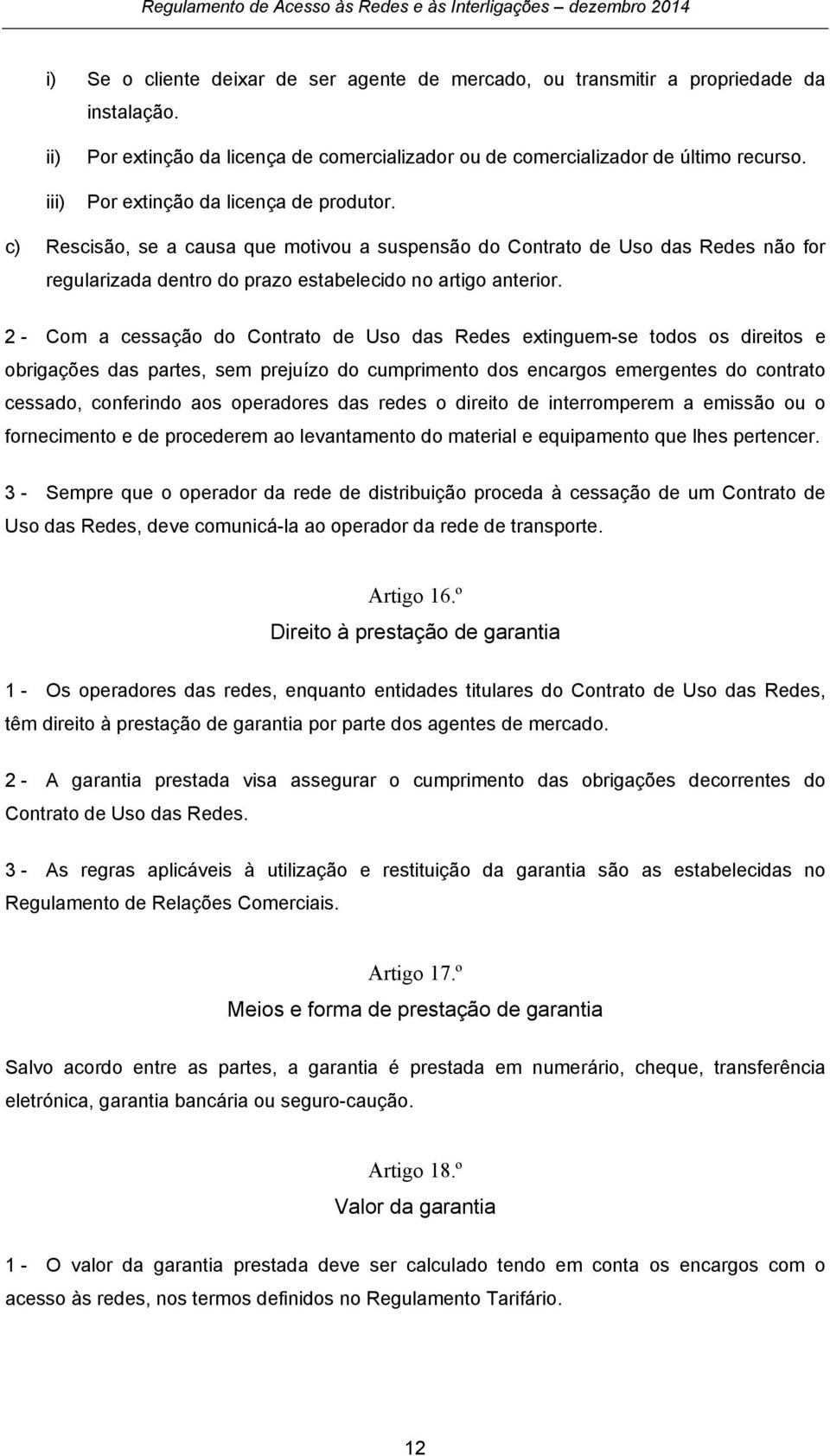 2 - Com a cessação do Contrato de Uso das Redes extinguem-se todos os direitos e obrigações das partes, sem prejuízo do cumprimento dos encargos emergentes do contrato cessado, conferindo aos