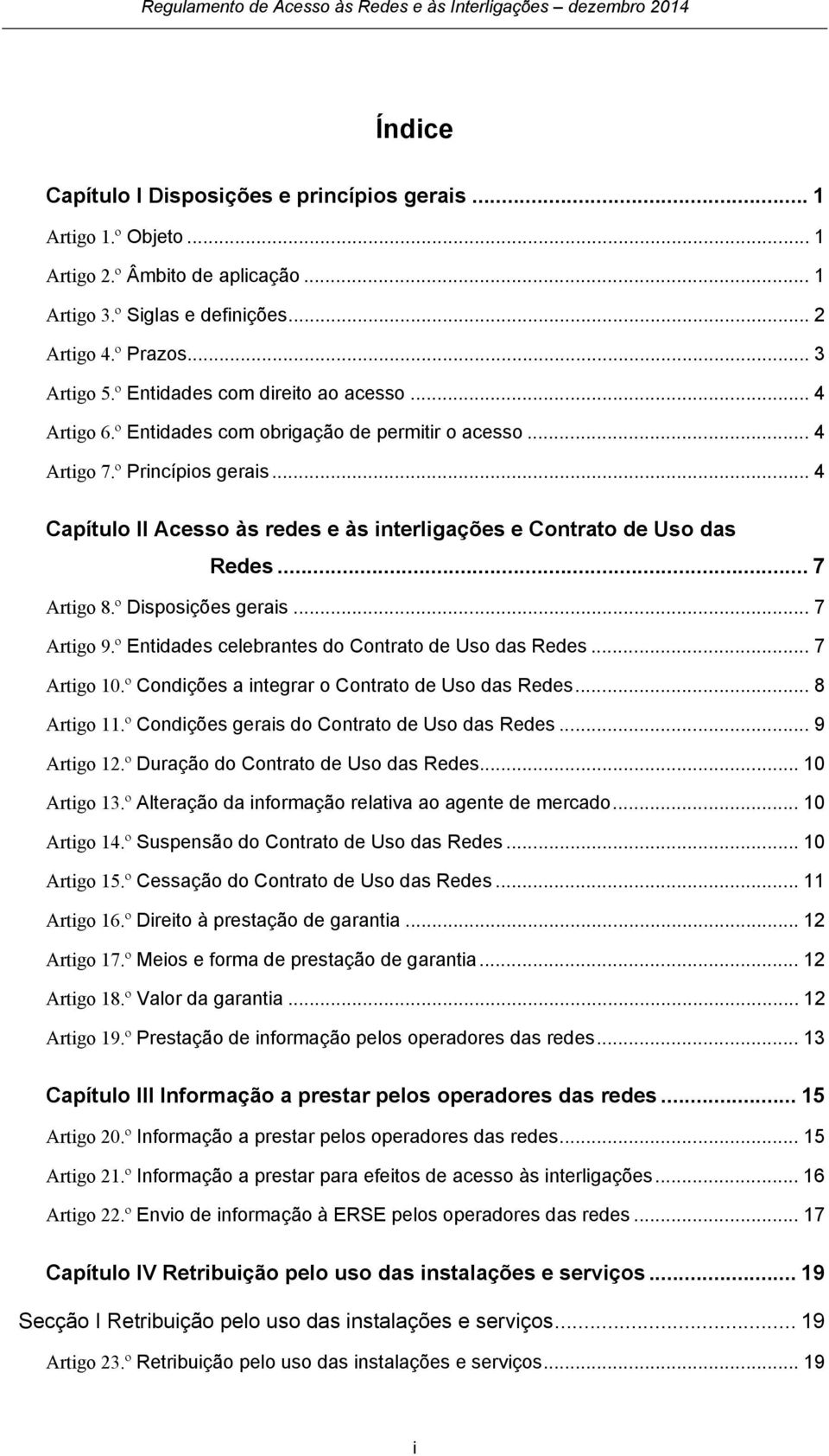 .. 4 Capítulo II Acesso às redes e às interligações e Contrato de Uso das Redes... 7 Artigo 8.º Disposições gerais... 7 Artigo 9.º Entidades celebrantes do Contrato de Uso das Redes... 7 Artigo 10.