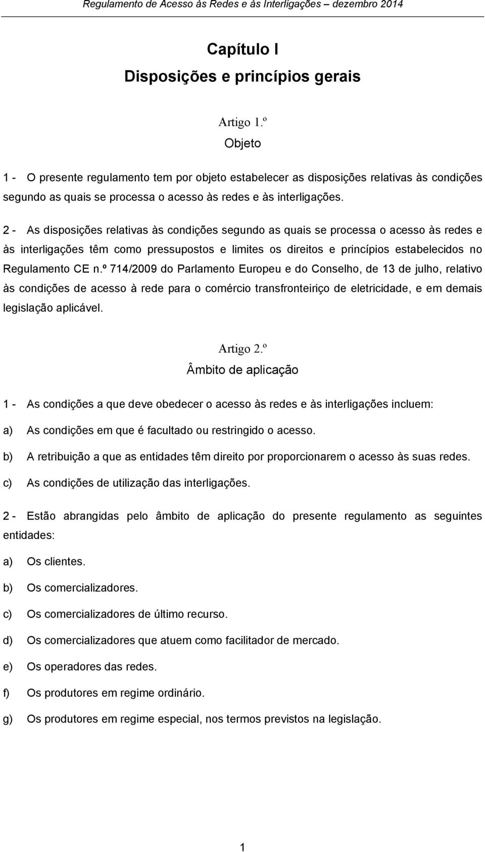 2 - As disposições relativas às condições segundo as quais se processa o acesso às redes e às interligações têm como pressupostos e limites os direitos e princípios estabelecidos no Regulamento CE n.