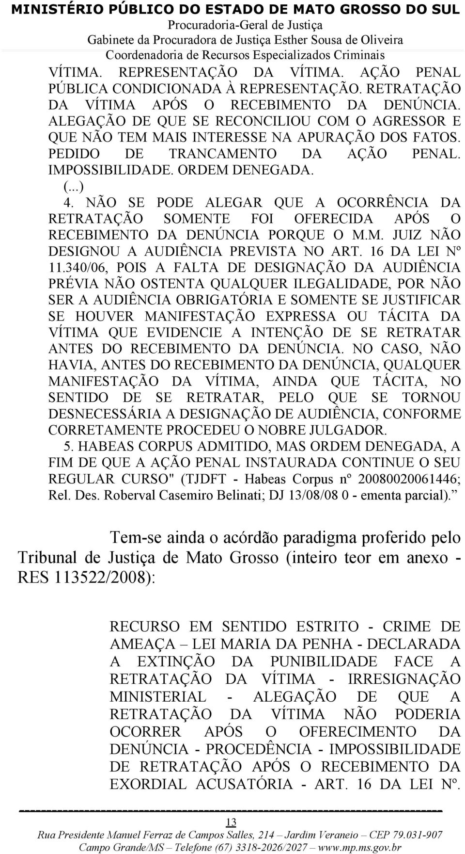 NÃO SE PODE ALEGAR QUE A OCORRÊNCIA DA RETRATAÇÃO SOMENTE FOI OFERECIDA APÓS O RECEBIMENTO DA DENÚNCIA PORQUE O M.M. JUIZ NÃO DESIGNOU A AUDIÊNCIA PREVISTA NO ART. 16 DA LEI Nº 11.