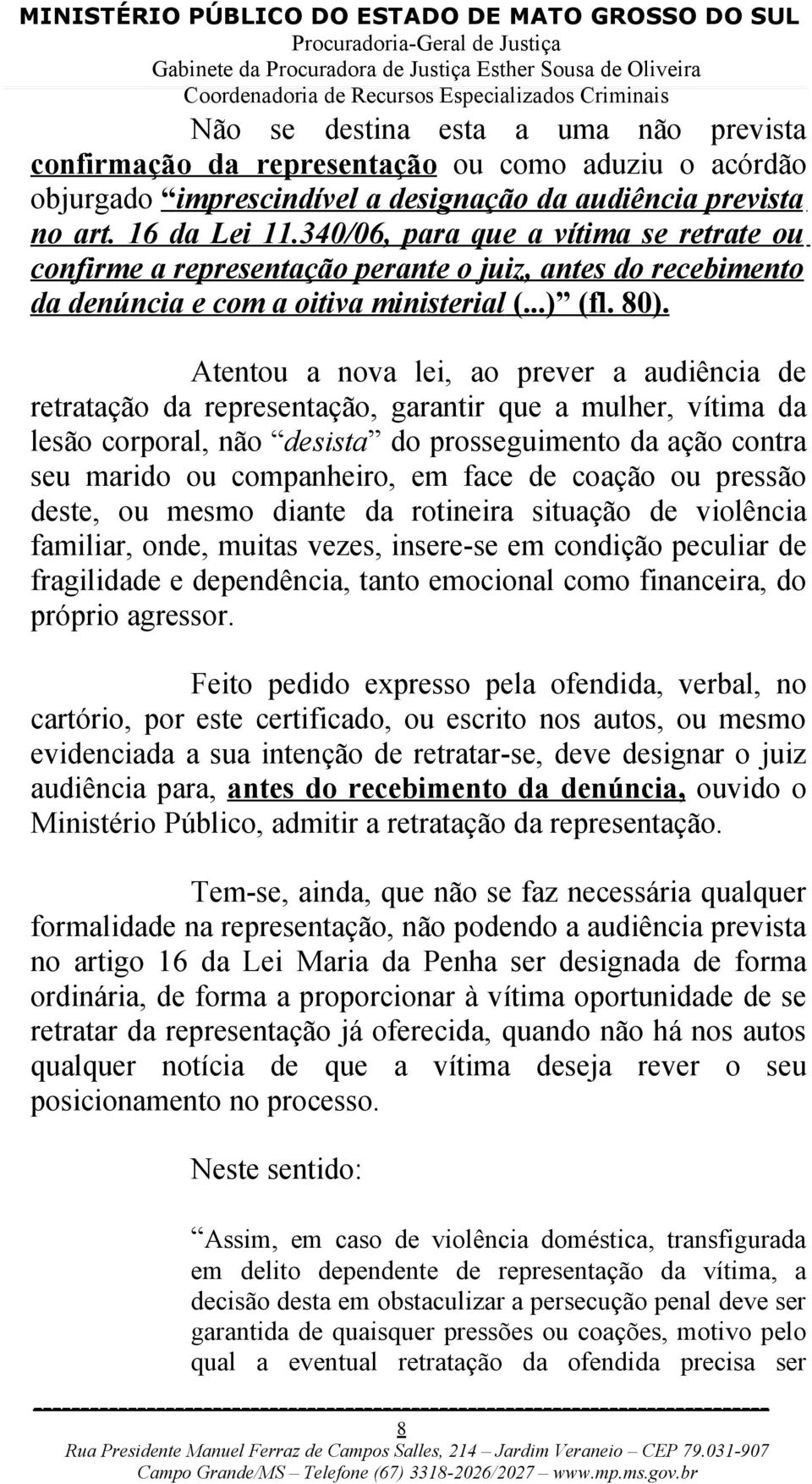 Atentou a nova lei, ao prever a audiência de retratação da representação, garantir que a mulher, vítima da lesão corporal, não desista do prosseguimento da ação contra seu marido ou companheiro, em