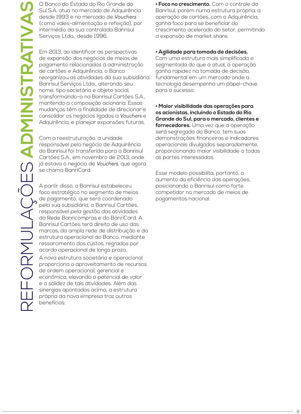 Em 2013, ao identificar as perspectivas de expansão dos negócios de meios de pagamento relacionados à administração de cartões e Adquirência, o Banco reorganizou as atividades da sua subsidiária