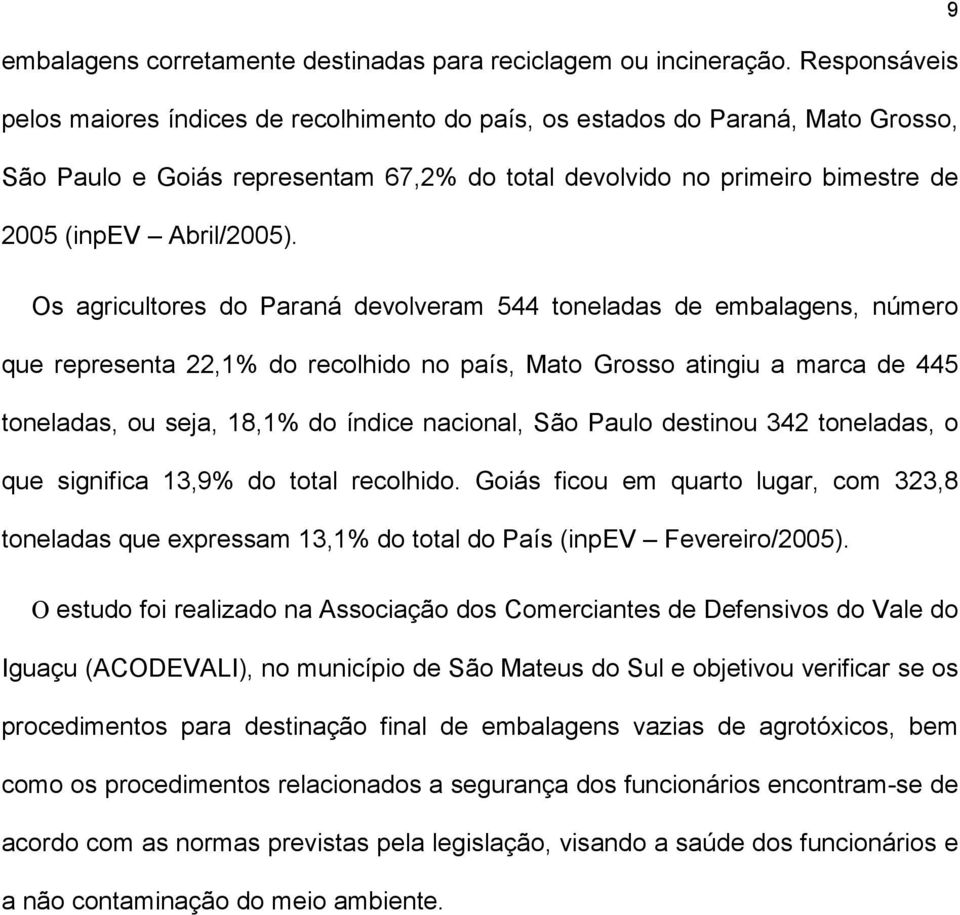 9 Os agricultores do Paraná devolveram 544 toneladas de embalagens, número que representa 22,1% do recolhido no país, Mato Grosso atingiu a marca de 445 toneladas, ou seja, 18,1% do índice nacional,