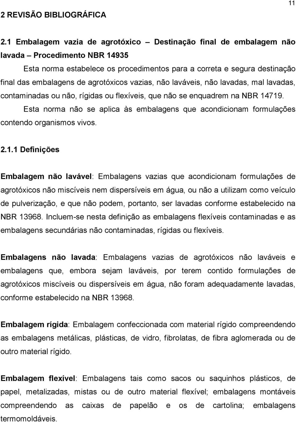 agrotóxicos vazias, não laváveis, não lavadas, mal lavadas, contaminadas ou não, rígidas ou flexíveis, que não se enquadrem na NBR 14719.