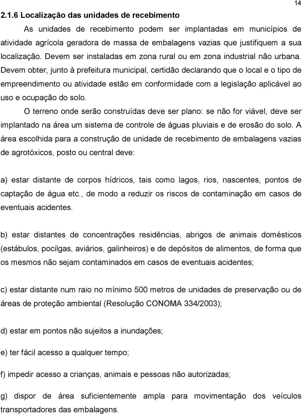 Devem obter, junto à prefeitura municipal, certidão declarando que o local e o tipo de empreendimento ou atividade estão em conformidade com a legislação aplicável ao uso e ocupação do solo.