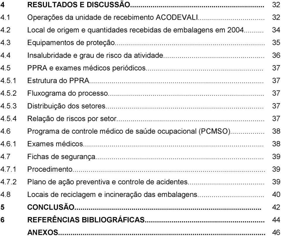 .. 37 4.5.4 Relação de riscos por setor... 37 4.6 Programa de controle médico de saúde ocupacional (PCMSO)... 38 4.6.1 Exames médicos... 38 4.7 Fichas de segurança... 39 4.7.1 Procedimento.