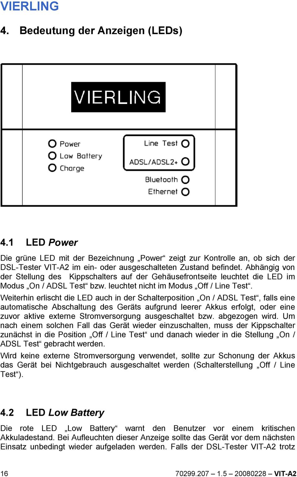 Weiterhin erlischt die LED auch in der Schalterposition On / ADSL Test, falls eine automatische Abschaltung des Geräts aufgrund leerer Akkus erfolgt, oder eine zuvor aktive externe Stromversorgung