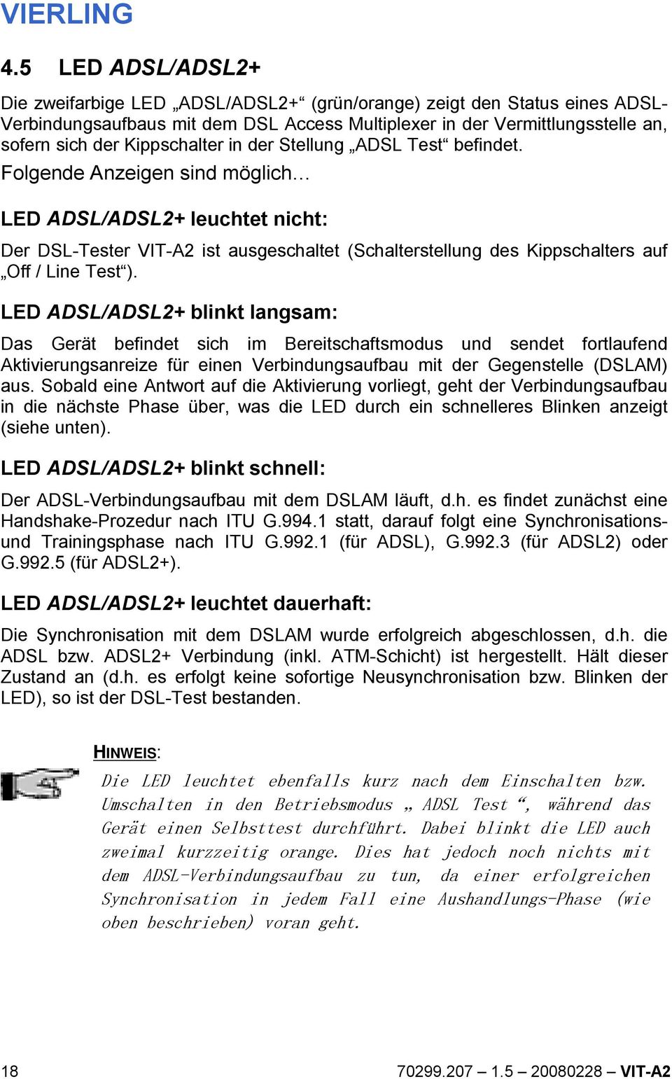 Folgende Anzeigen sind möglich LED ADSL/ADSL2+ leuchtet nicht: Der DSL-Tester VIT-A2 ist ausgeschaltet (Schalterstellung des Kippschalters auf Off / Line Test ).