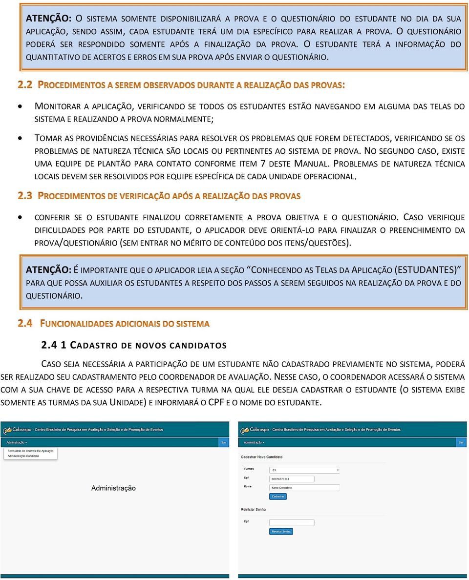 MONITORAR A APLICAÇÃO, VERIFICANDO SE TODOS OS ESTUDANTES ESTÃO NAVEGANDO EM ALGUMA DAS TELAS DO SISTEMA E REALIZANDO A PROVA NORMALMENTE; TOMAR AS PROVIDÊNCIAS NECESSÁRIAS PARA RESOLVER OS PROBLEMAS