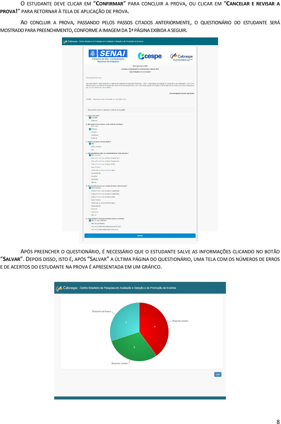 1ª PÁGINA EXIBIDA A SEGUIR. APÓS PREENCHER O QUESTIONÁRIO, É NECESSÁRIO QUE O ESTUDANTE SALVE AS INFORMAÇÕES CLICANDO NO BOTÃO SALVAR.