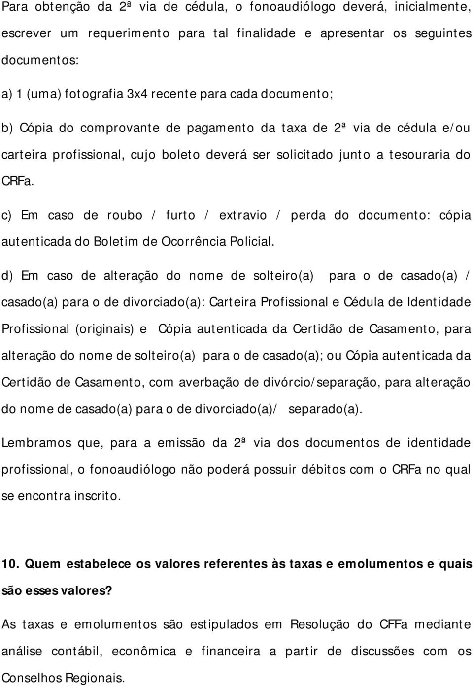 c) Em caso de roubo / furto / extravio / perda do documento: cópia autenticada do Boletim de Ocorrência Policial.