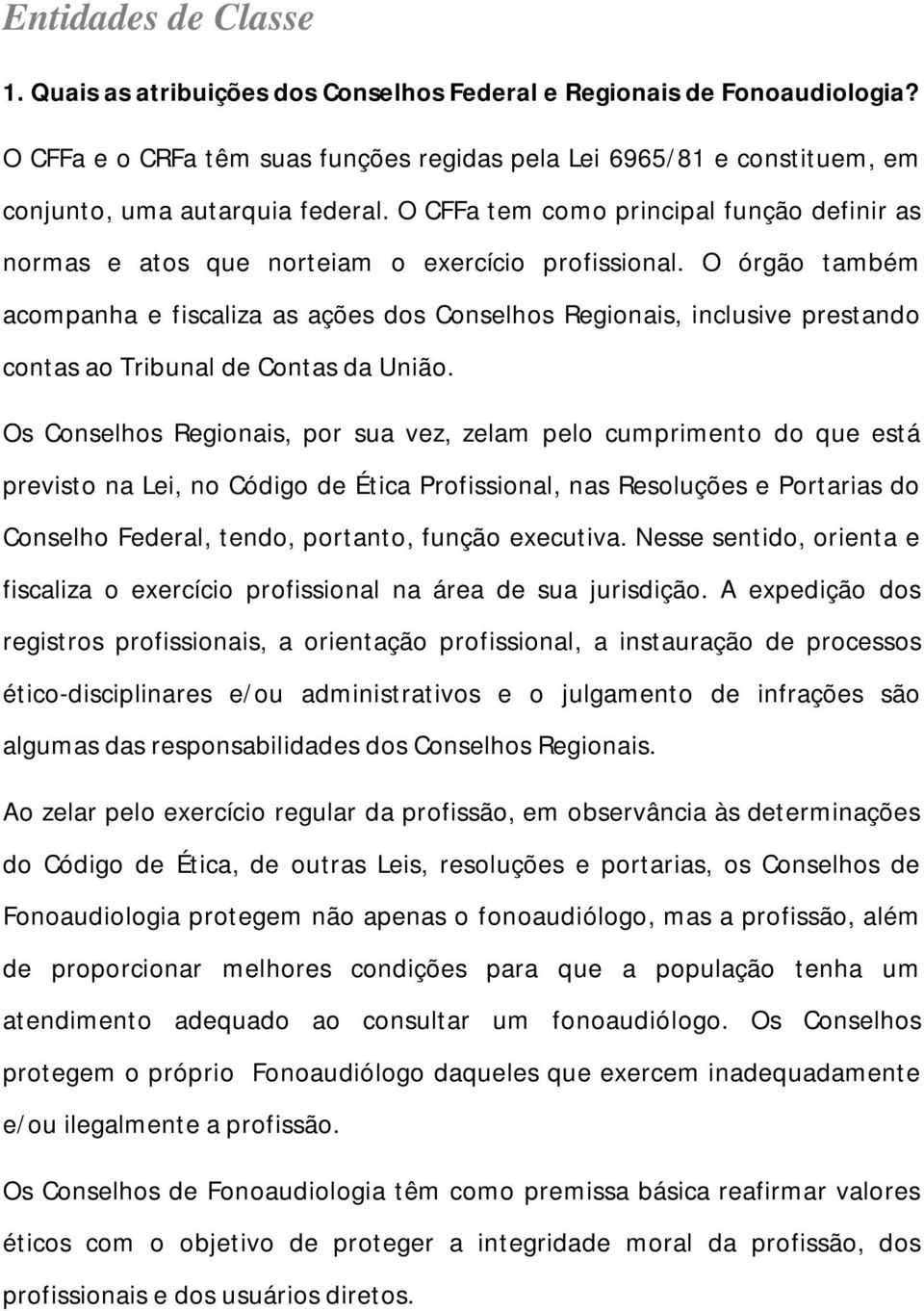 O CFFa tem como principal função definir as normas e atos que norteiam o exercício profissional.