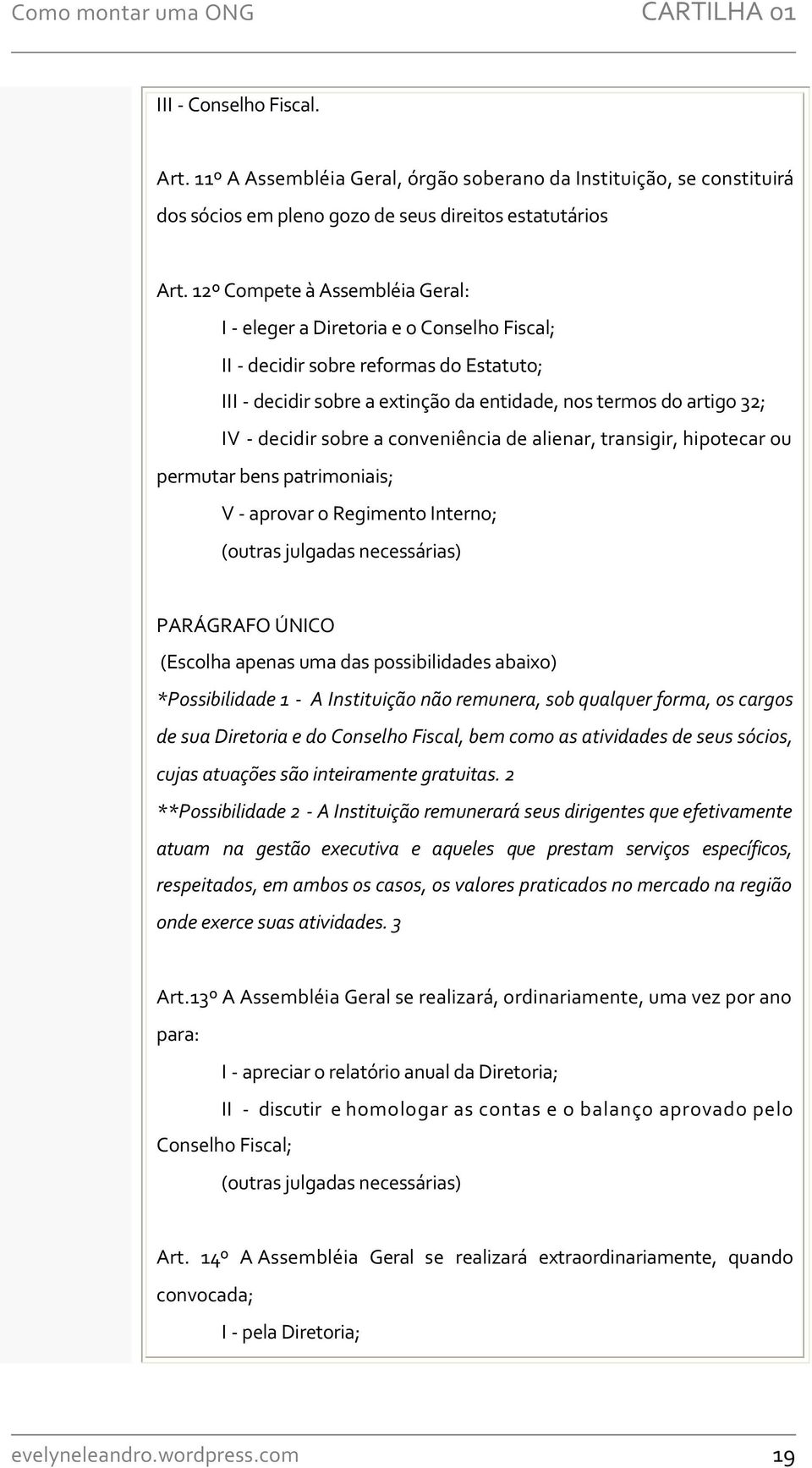 sobre a conveniência de alienar, transigir, hipotecar ou permutar bens patrimoniais; V - aprovar o Regimento Interno; (outras julgadas necessárias) PARÁGRAFO ÚNICO (Escolha apenas uma das