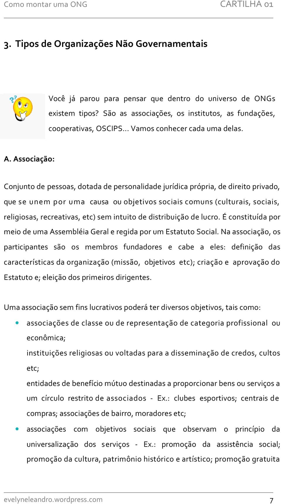 Associação: Conjunto de pessoas, dotada de personalidade jurídica própria, de direito privado, que se unem por uma causa ou objetivos sociais comuns (culturais, sociais, religiosas, recreativas, etc)