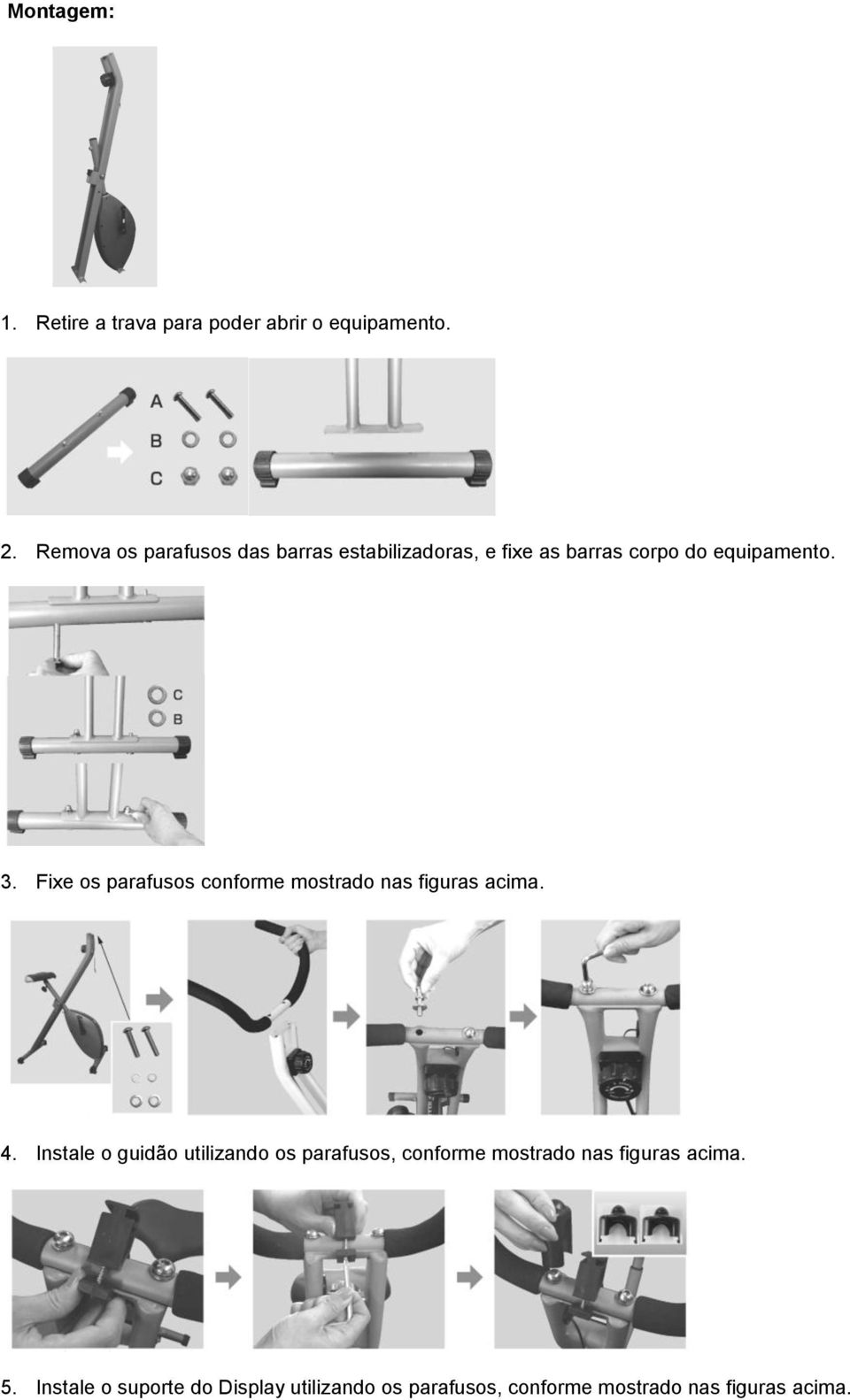 Fixe os parafusos conforme mostrado nas figuras acima. 4.