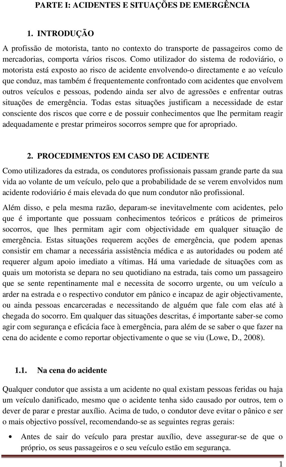 envolvem outros veículos e pessoas, podendo ainda ser alvo de agressões e enfrentar outras situações de emergência.