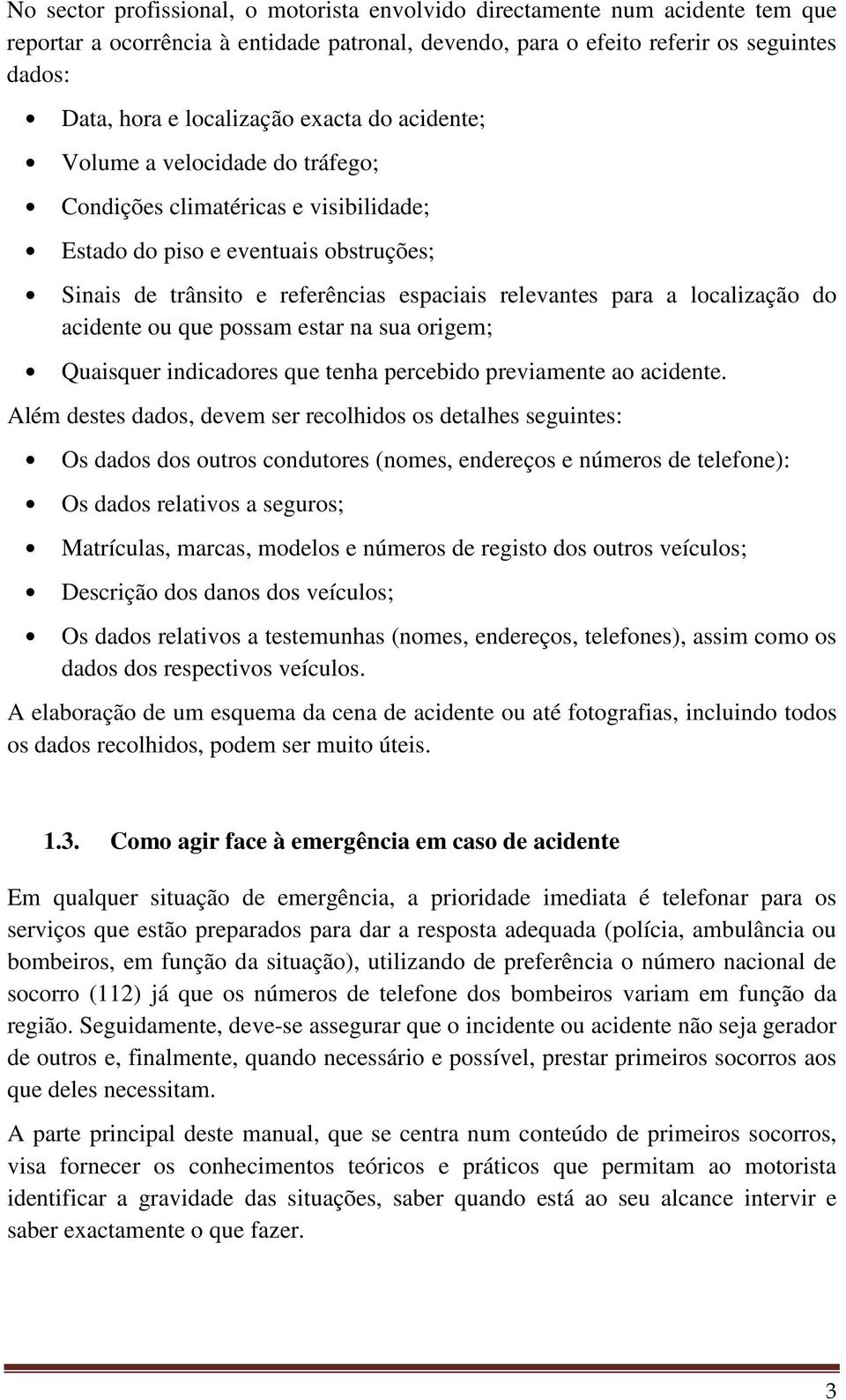 localização do acidente ou que possam estar na sua origem; Quaisquer indicadores que tenha percebido previamente ao acidente.