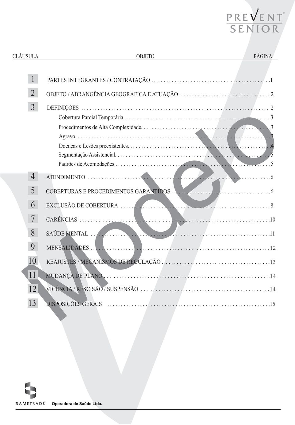 ............................................... 3 Agravo....................................................................... 3 Doenças e Lesões preexistentes..................................................... 4 Segmentação Assistencial.