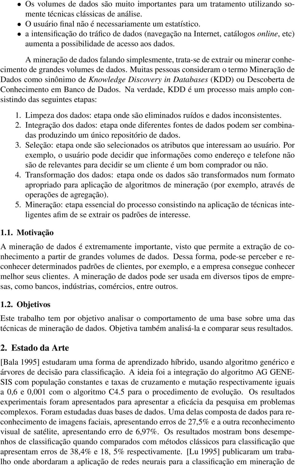 A mineração de dados falando simplesmente, trata-se de extrair ou minerar conhecimento de grandes volumes de dados.