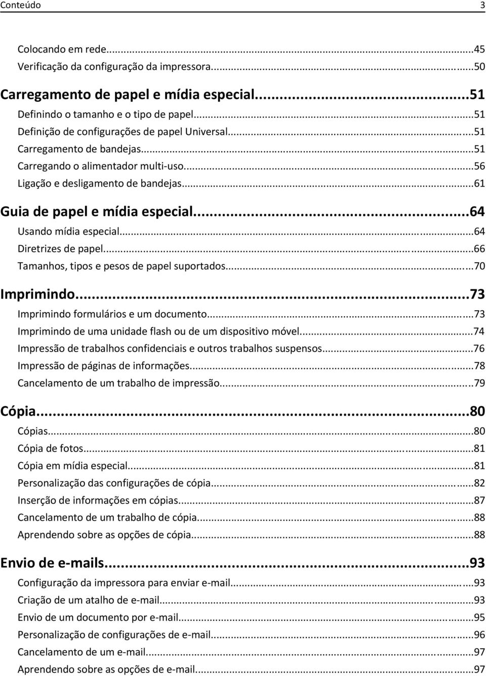 ..64 Usando mídia especial...64 Diretrizes de papel...66 Tamanhos, tipos e pesos de papel suportados...70 Imprimindo...73 Imprimindo formulários e um documento.