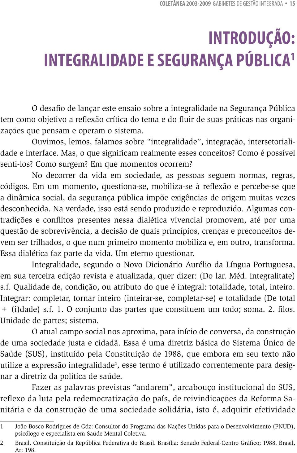 Mas, o que significam realmente esses conceitos? Como é possível senti-los? Como surgem? Em que momentos ocorrem? No decorrer da vida em sociedade, as pessoas seguem normas, regras, códigos.