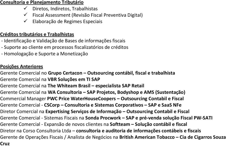 Grupo Certacon Outsourcing contábil, fiscal e trabalhista Gerente Comercial na VBR Soluções em TI SAP Gerente Comercial na The Whiteam Brasil especialista SAP Retail Gerente Comercial na WA