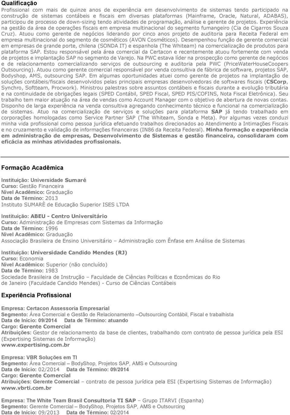 Experiência na gestão da área de operações fiscais em empresa multinacional do segmento fumangeiro (Cia de Cigarros Souza Cruz).