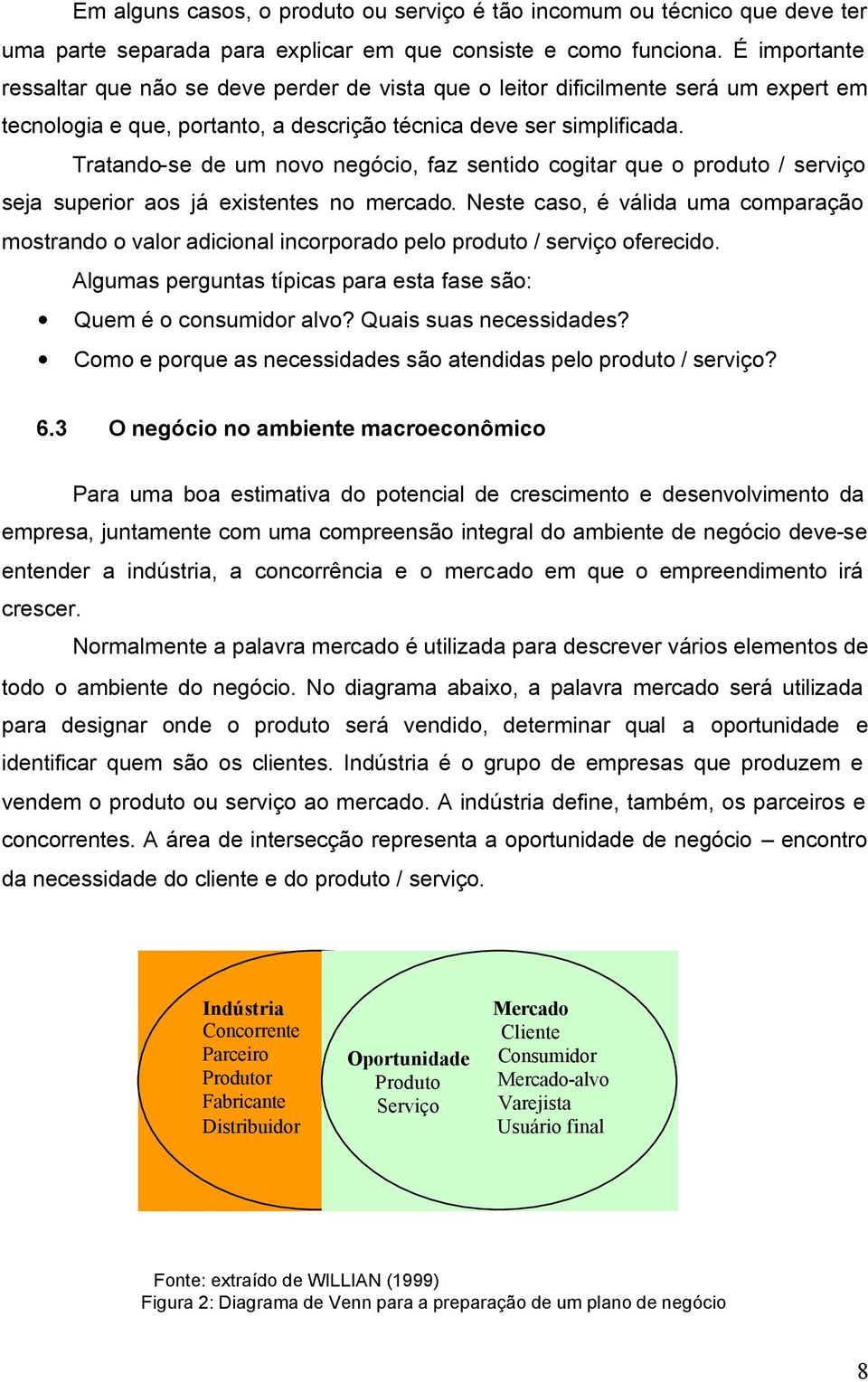 Tratando-se de um novo negócio, faz sentido cogitar que o produto / serviço seja superior aos já existentes no mercado.