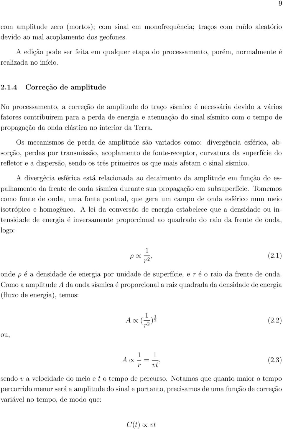 4 Correção de amplitude No processamento, a correção de amplitude do traço sísmico é necessária devido a vários fatores contribuirem para a perda de energia e atenuação do sinal sísmico com o tempo