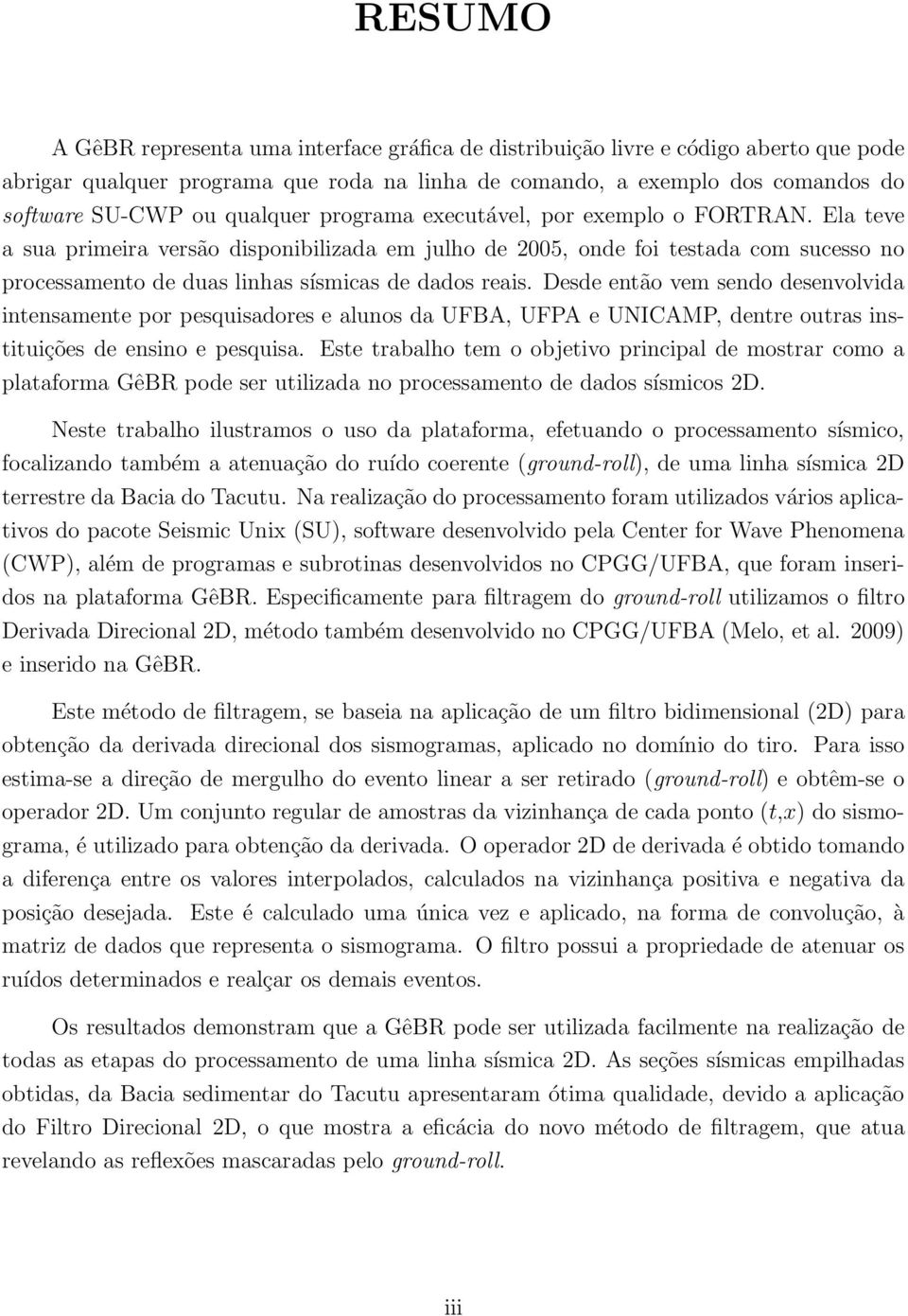 Ela teve a sua primeira versão disponibilizada em julho de 2005, onde foi testada com sucesso no processamento de duas linhas sísmicas de dados reais.