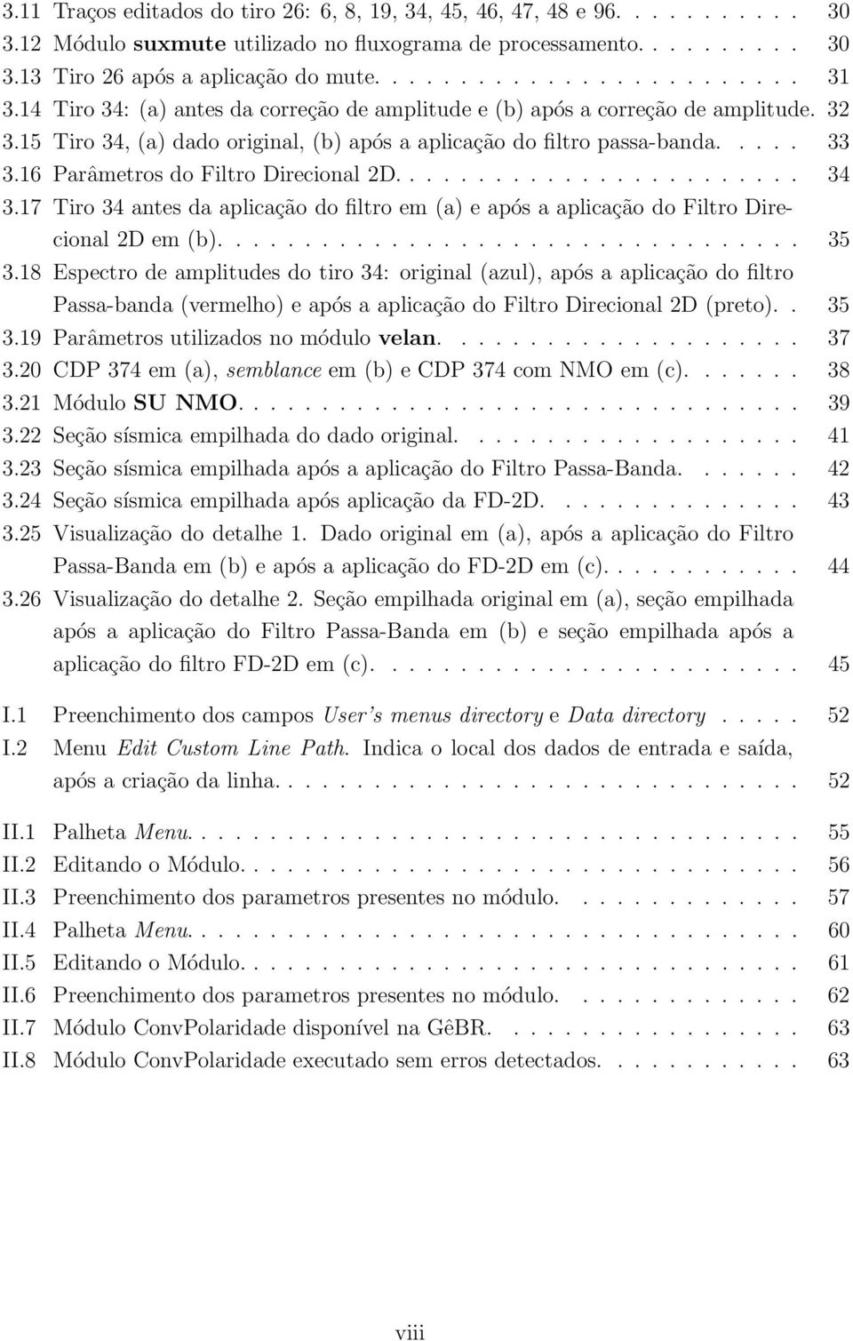 16 Parâmetros do Filtro Direcional 2D........................ 34 3.17 Tiro 34 antes da aplicação do filtro em (a) e após a aplicação do Filtro Direcional 2D em (b).................................. 35 3.