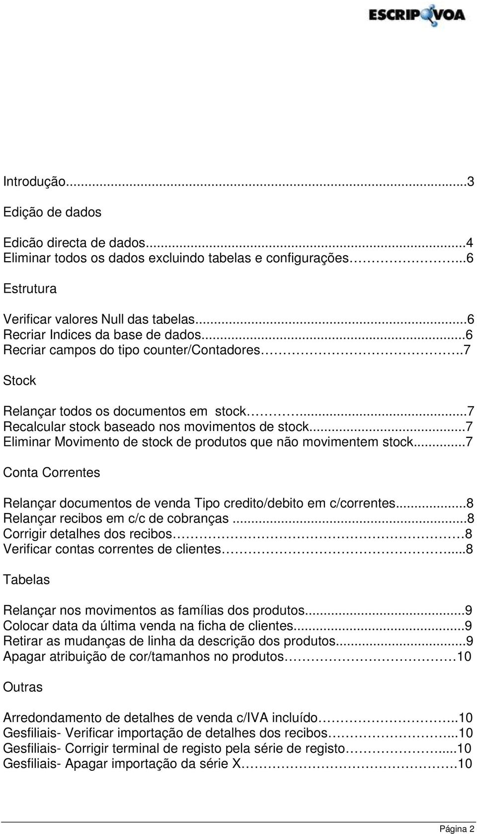 ..7 Eliminar Movimento de stock de produtos que não movimentem stock...7 Conta Correntes Relançar documentos de venda Tipo credito/debito em c/correntes...8 Relançar recibos em c/c de cobranças.