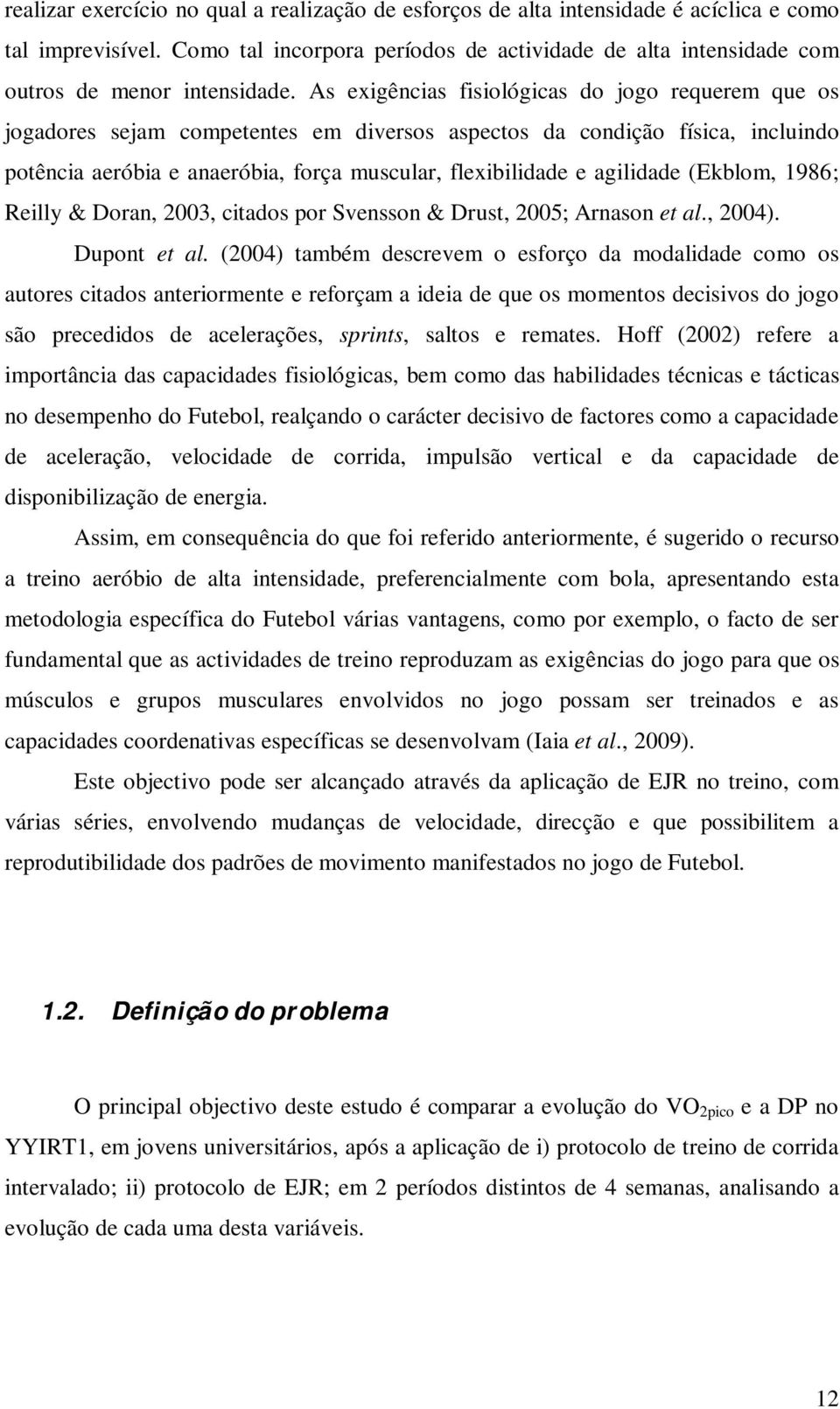 As exigências fisiológicas do jogo requerem que os jogadores sejam competentes em diversos aspectos da condição física, incluindo potência aeróbia e anaeróbia, força muscular, flexibilidade e