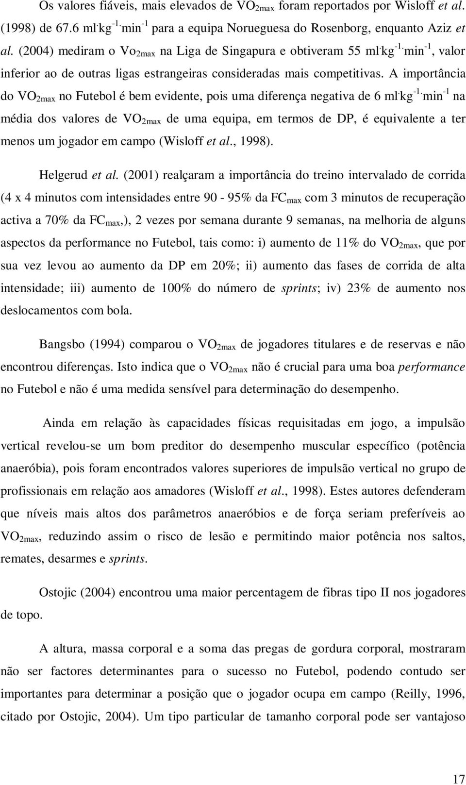 A importância do VO 2max no Futebol é bem evidente, pois uma diferença negativa de 6 ml. kg -1.