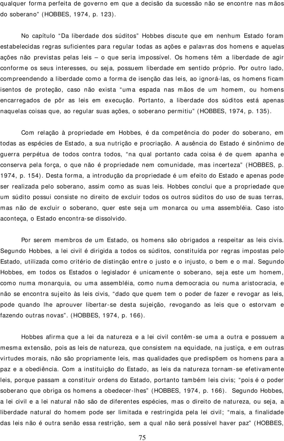 leis o que seria impossível. Os homens têm a liberdade de agir conforme os seus interesses, ou seja, possuem liberdade em sentido próprio.